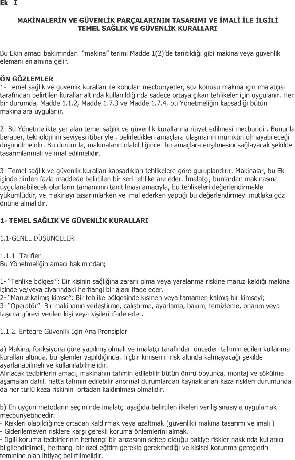 ÖN GÖZLEMLER 1- Temel sağlık ve güvenlik kuralları ile konulan mecburiyetler, söz konusu makina için imalatçısı tarafından belirtilen kurallar altında kullanıldığında sadece ortaya çıkan tehlikeler