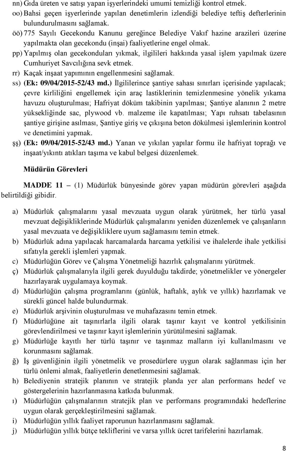 pp) Yapılmış olan gecekonduları yıkmak, ilgilileri hakkında yasal işlem yapılmak üzere Cumhuriyet Savcılığına sevk etmek. rr) Kaçak inşaat yapımının engellenmesini sağlamak.