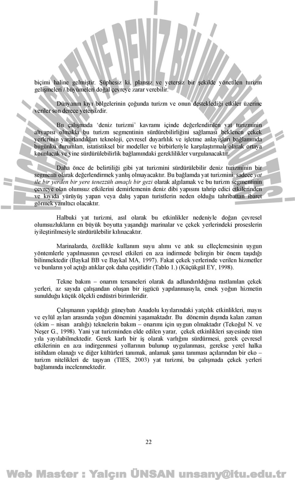 Bu çalışmada deniz turizmi kavramı içinde değerlendirilen yat turizminin altyapısı olmakla bu turizm segmentinin sürdürebilirliğini sağlaması beklenen çekek yerlerinin yararlandıkları teknoloji,