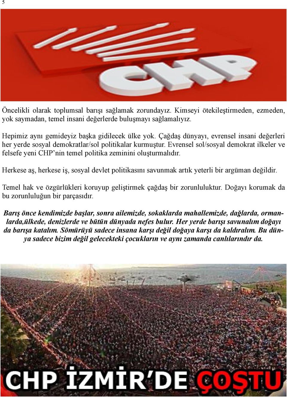 Evrensel sol/sosyal demokrat ilkeler ve felsefe yeni CHP nin temel politika zeminini oluşturmalıdır. Herkese aş, herkese iş, sosyal devlet politikasını savunmak artık yeterli bir argüman değildir.