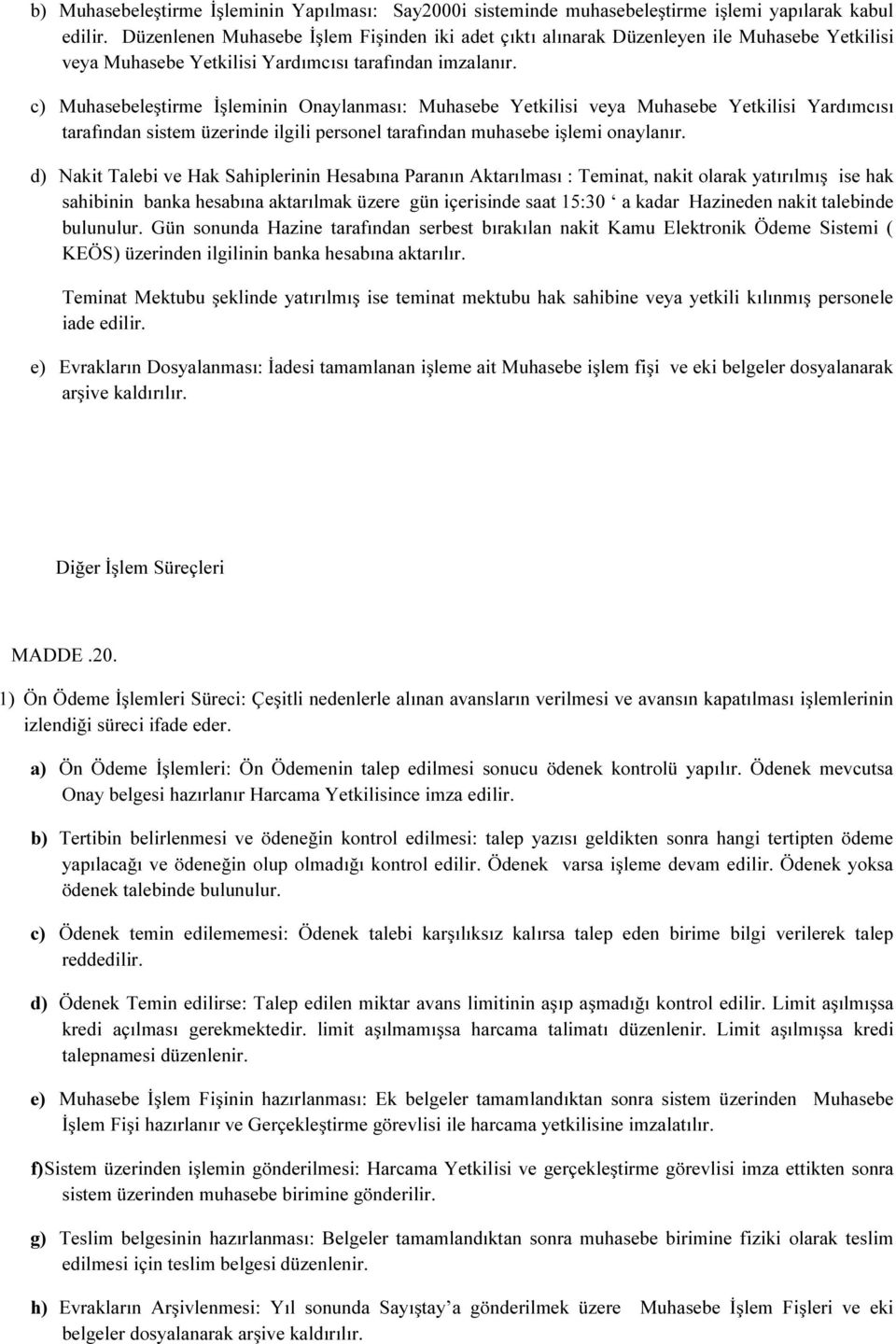 c) Muhasebeleştirme İşleminin Onaylanması: Muhasebe Yetkilisi veya Muhasebe Yetkilisi Yardımcısı tarafından sistem üzerinde ilgili personel tarafından muhasebe işlemi onaylanır.