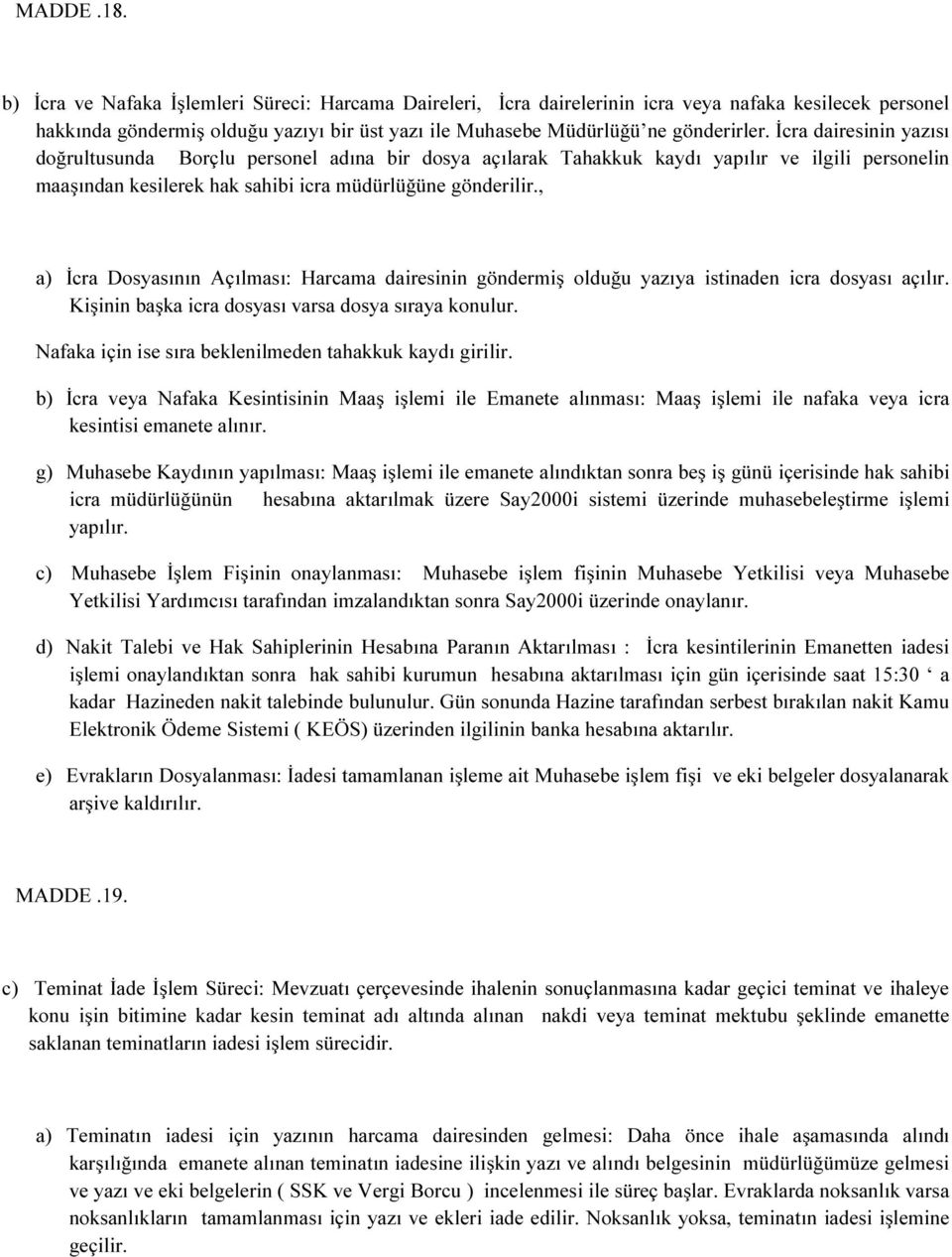 İcra dairesinin yazısı doğrultusunda Borçlu personel adına bir dosya açılarak Tahakkuk kaydı yapılır ve ilgili personelin maaşından kesilerek hak sahibi icra müdürlüğüne gönderilir.