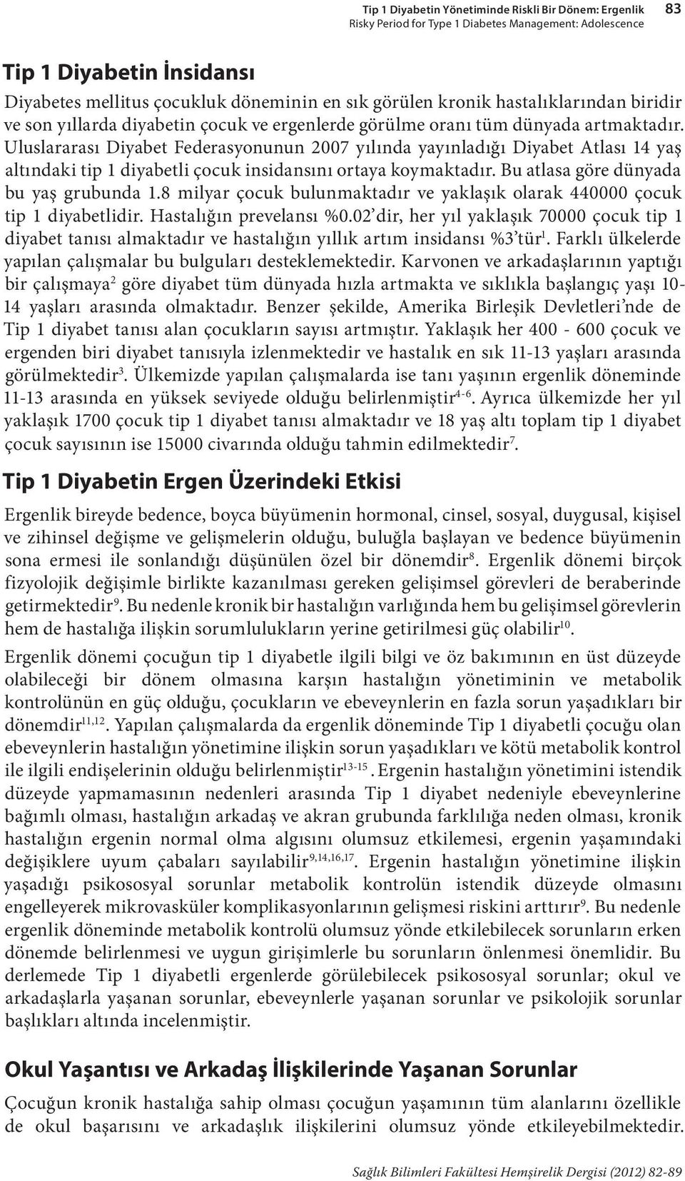 Uluslararası Diyabet Federasyonunun 2007 yılında yayınladığı Diyabet Atlası 14 yaş altındaki tip 1 diyabetli çocuk insidansını ortaya koymaktadır. Bu atlasa göre dünyada bu yaş grubunda 1.