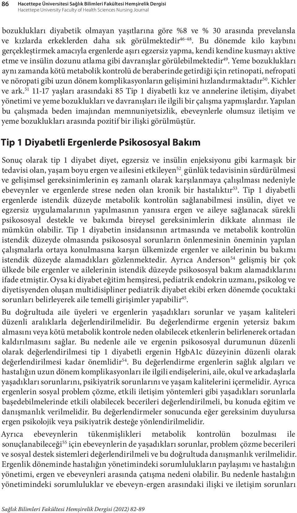 Bu dönemde kilo kaybını gerçekleştirmek amacıyla ergenlerde aşırı egzersiz yapma, kendi kendine kusmayı aktive etme ve insülin dozunu atlama gibi davranışlar görülebilmektedir 49.