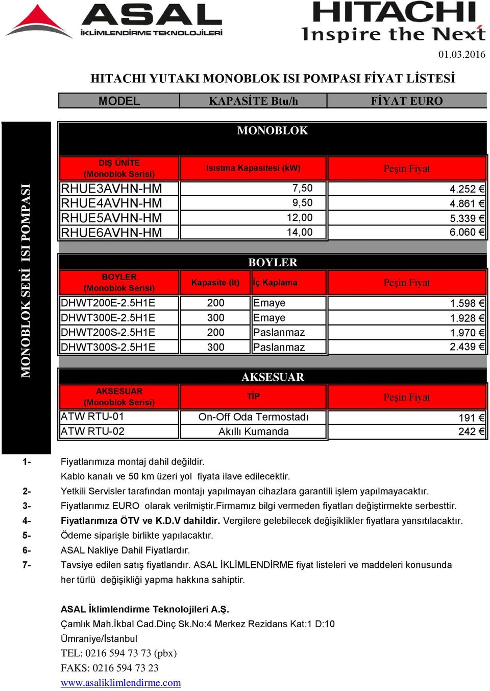 5H1E 200 Paslanmaz 1.970 DHWT300S-2.5H1E 300 Paslanmaz 2.439 (Monoblok Serisi) ATW RTU-01 On-Off Oda Termostadı 191 ATW RTU-02 Akıllı Kumanda 242 1- Fiyatlarımıza montaj dahil değildir.