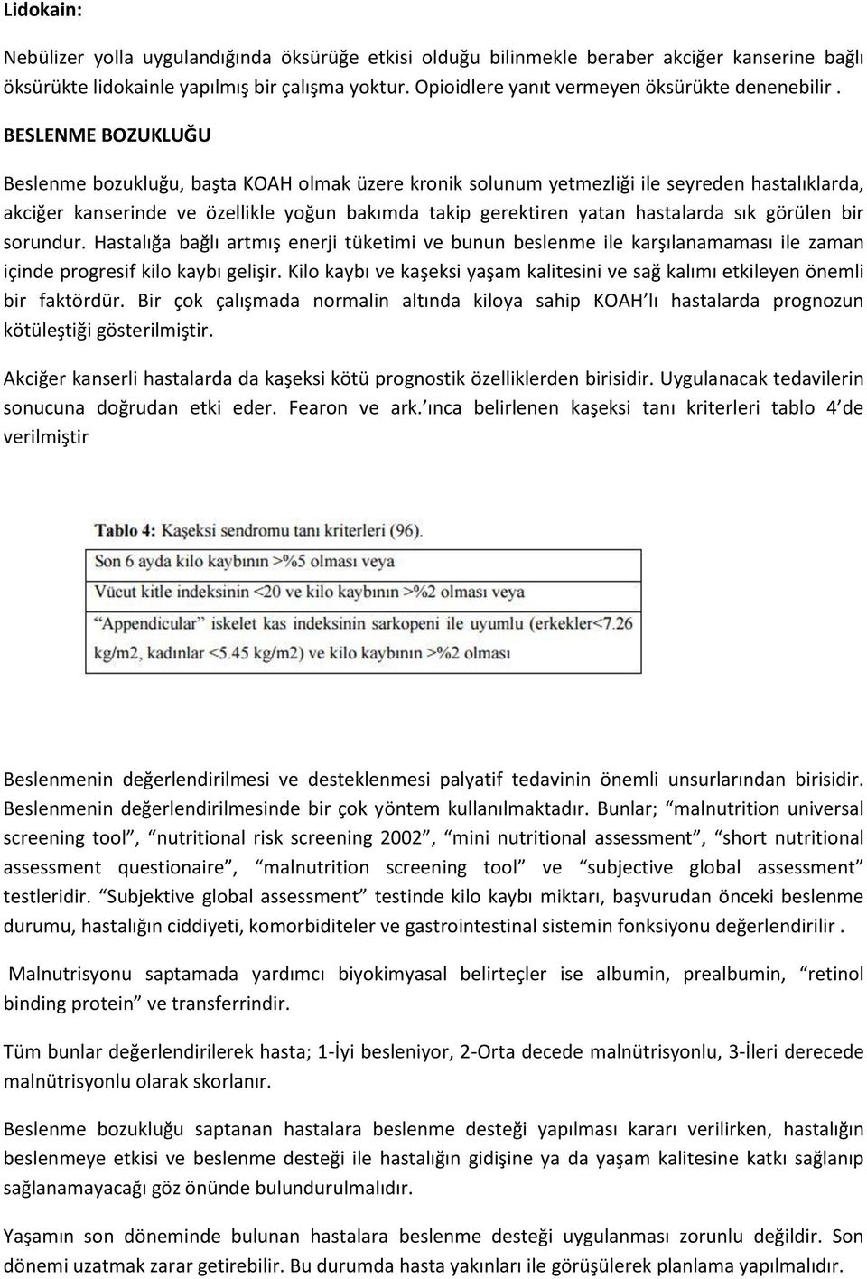 BESLENME BOZUKLUĞU Beslenme bozukluğu, başta KOAH olmak üzere kronik solunum yetmezliği ile seyreden hastalıklarda, akciğer kanserinde ve özellikle yoğun bakımda takip gerektiren yatan hastalarda sık