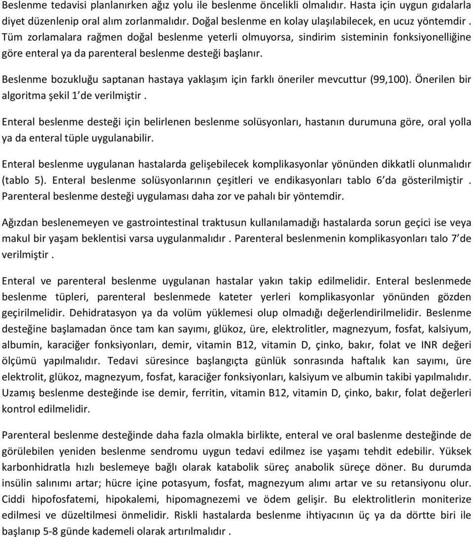 Tüm zorlamalara rağmen doğal beslenme yeterli olmuyorsa, sindirim sisteminin fonksiyonelliğine göre enteral ya da parenteral beslenme desteği başlanır.