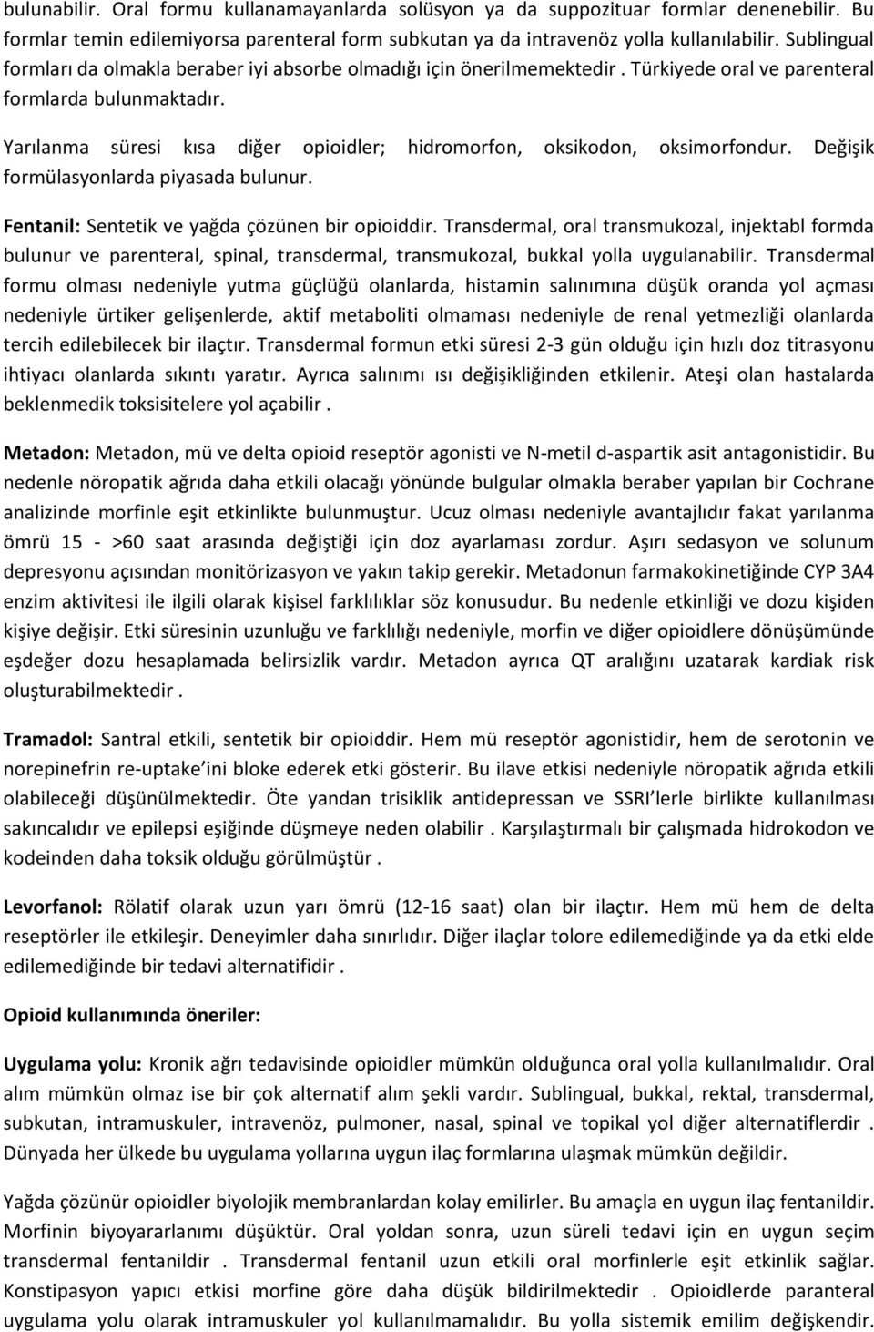 Yarılanma süresi kısa diğer opioidler; hidromorfon, oksikodon, oksimorfondur. Değişik formülasyonlarda piyasada bulunur. Fentanil: Sentetik ve yağda çözünen bir opioiddir.