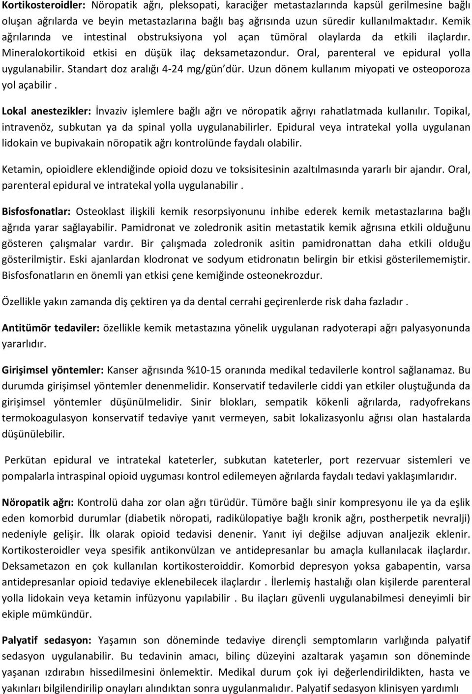 Standart doz aralığı 4-24 mg/gün dür. Uzun dönem kullanım miyopati ve osteoporoza yol açabilir. Lokal anestezikler: İnvaziv işlemlere bağlı ağrı ve nöropatik ağrıyı rahatlatmada kullanılır.