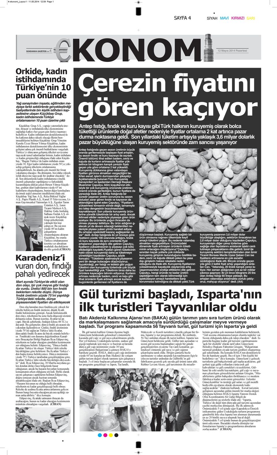 Dünya fındık üretimin yüzde 75 ini yapıldığı Türkiye deki rekolte, dünya piyasasındaki fiyatları da etkileyecek Antep fıstığı, fındık ve kuru kayısı gibi Türk halkının kuruyemiş olarak bolca