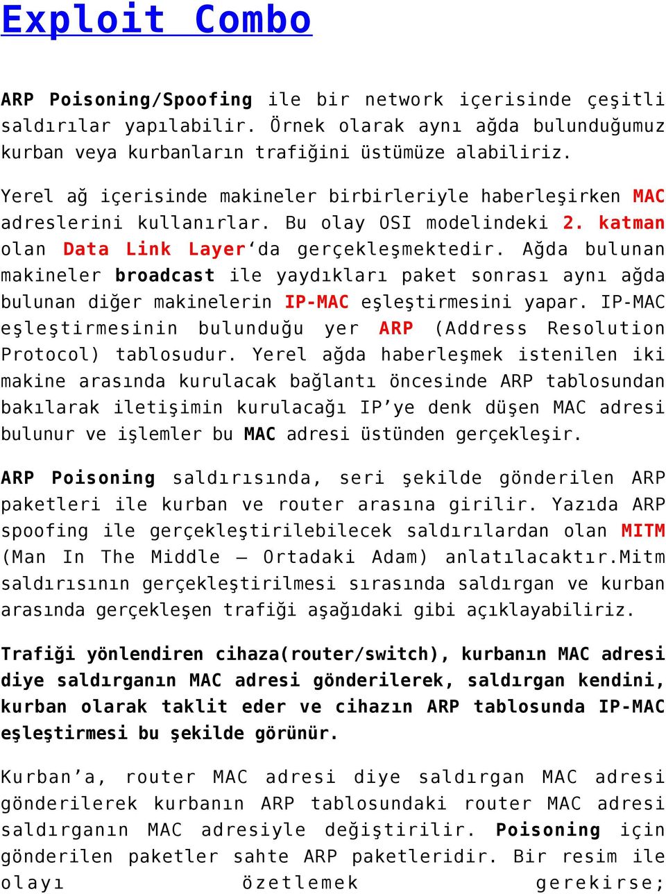 Ağda bulunan makineler broadcast ile yaydıkları paket sonrası aynı ağda bulunan diğer makinelerin IP-MAC eşleştirmesini yapar.