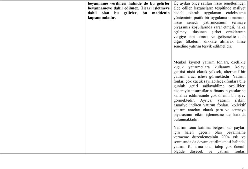 piyasamız koşullarında zarar etmesi, halka açılmayı düşünen şirket ortaklarının vergiye tabi olması ve gelişmekte olan diğer ülkelerin dikkate alınarak hisse senedine yatırım teşvik edilmelidir.