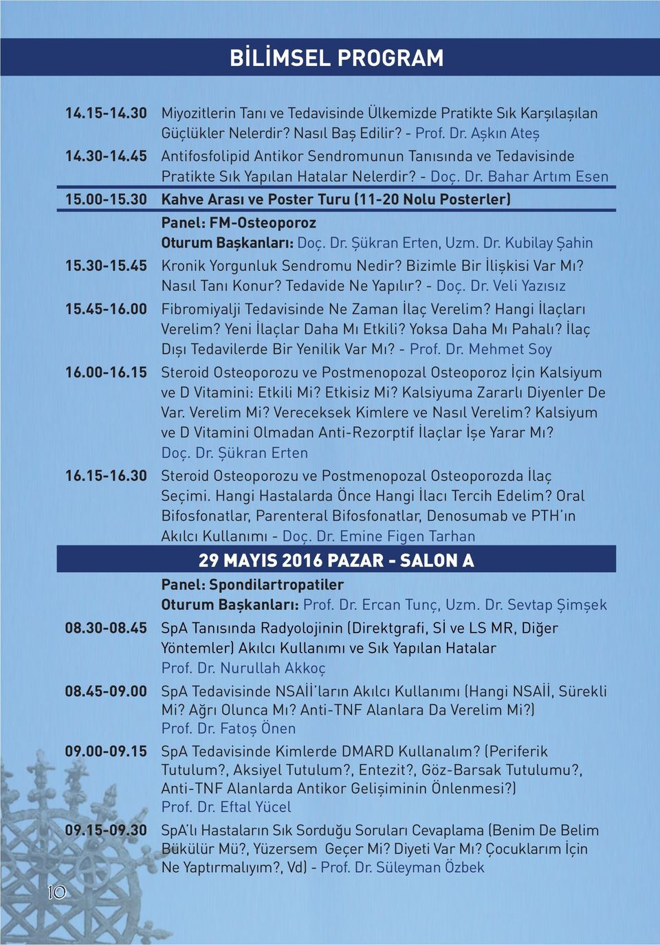 30 Kahve Arası ve Poster Turu (11-20 Nolu Posterler) Panel: FM-Osteoporoz Oturum Başkanları: Doç. Dr. Şükran Erten, Uzm. Dr. Kubilay Şahin 15.30-15.45 Kronik Yorgunluk Sendromu Nedir?