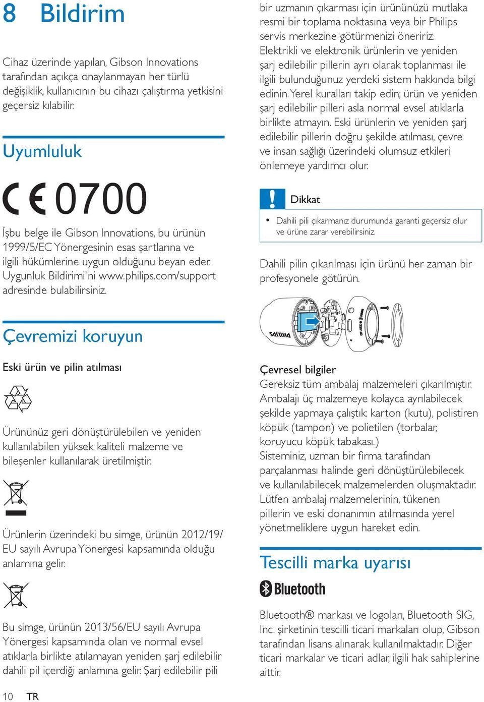 Elektrikli ve elektronik ürünlerin ve yeniden şarj edilebilir pillerin ayrı olarak toplanması ile ilgili bulunduğunuz yerdeki sistem hakkında bilgi edinin.