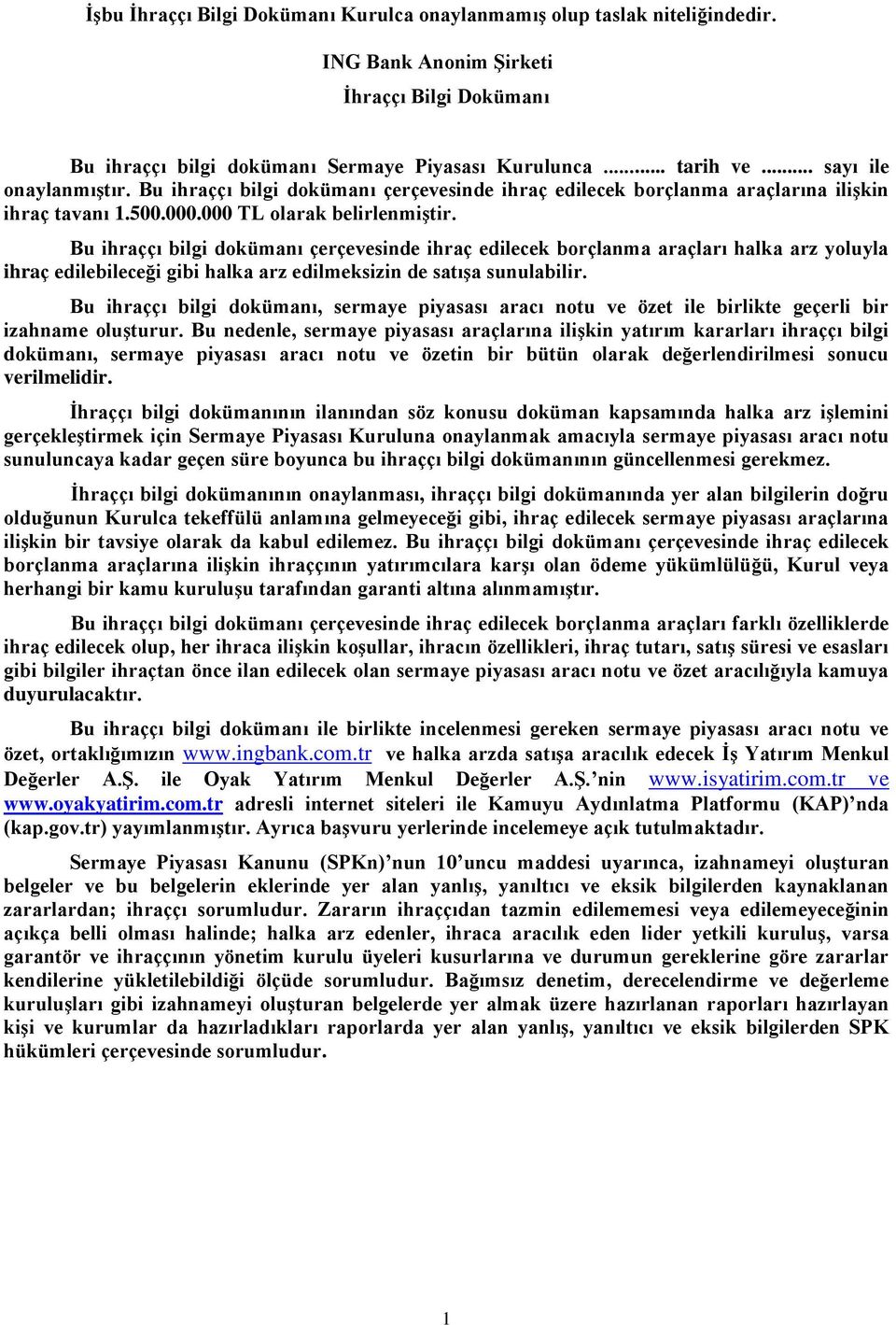 Bu ihraççı bilgi dokümanı çerçevesinde ihraç edilecek borçlanma araçları halka arz yoluyla ihraç edilebileceği gibi halka arz edilmeksizin de satışa sunulabilir.