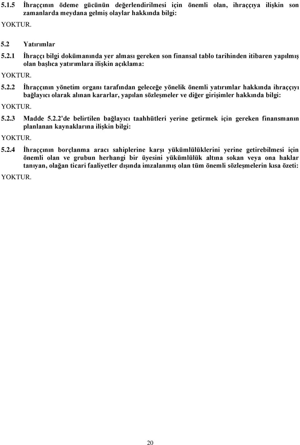 1 İhraççı bilgi dokümanında yer alması gereken son finansal tablo tarihinden itibaren yapılmış olan başlıca yatırımlara ilişkin açıklama: YOKTUR. 5.2.