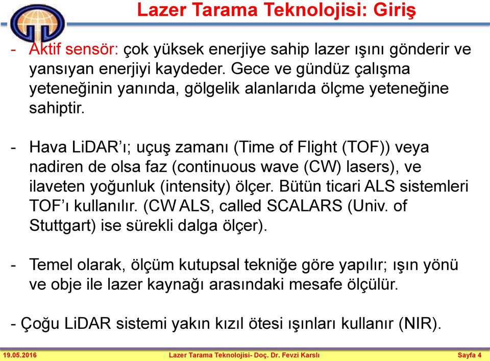 - Hava LiDAR ı; uçuş zamanı (Time of Flight (TOF)) veya nadiren de olsa faz (continuous wave (CW) lasers), ve ilaveten yoğunluk (intensity) ölçer.