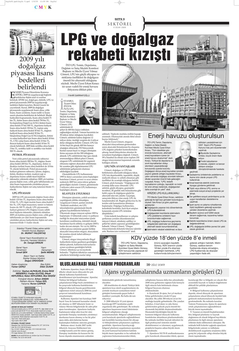 belirledi. EPDK nın, doğal gaz, elektrik, LPG ve petrol piyasasında 2009 da uygulayacağı tarifelere ilişkin kararları, Resmi Gazete de yayımlandı.