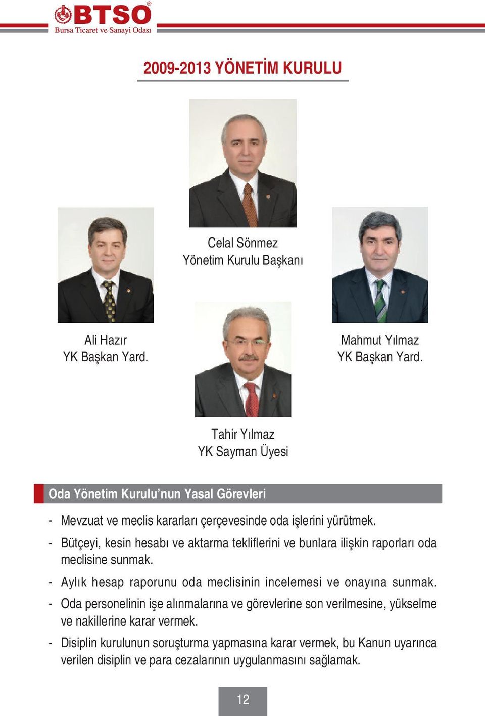 - Bütçeyi, kesin hesabý ve aktarma tekliflerini ve bunlara iliþkin raporlarý oda meclisine sunmak. - Aylýk hesap raporunu oda meclisinin incelemesi ve onayýna sunmak.