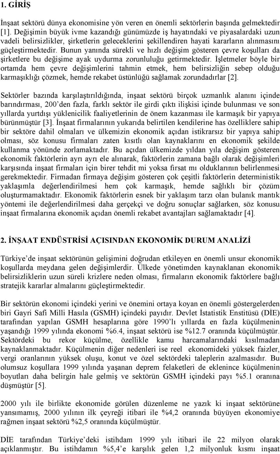 Bunun yanında sürekli ve hızlı değişim gösteren çevre koşulları da şirketlere bu değişime ayak uydurma zorunluluğu getirmektedir.