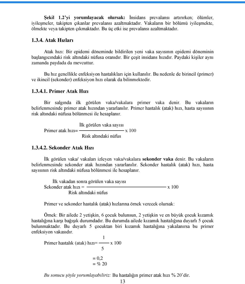 Atak Hızları Atak hızı: Bir epidemi döneminde bildirilen yeni vaka sayısının epidemi döneminin baģlangıcındaki risk altındaki nüfusa oranıdır. Bir çeģit insidans hızıdır.