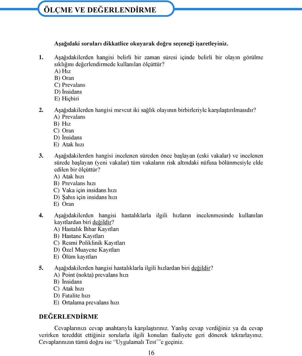 AĢağıdakilerden hangisi mevcut iki sağlık olayının birbirleriyle karģılaģtırılmasıdır? A) Prevalans B) Hız C) Oran D) Ġnsidans E) Atak hızı 3.