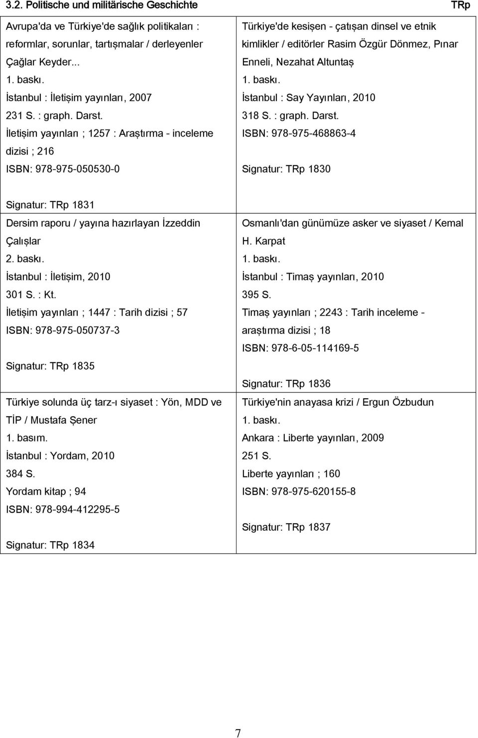 İletişim yayınları ; 1257 : Araştırma - inceleme dizisi ; 216 ISBN: 978-975-050530-0 Türkiye'de kesişen - çatışan dinsel ve etnik kimlikler / editörler Rasim Özgür Dönmez, Pınar Enneli, Nezahat