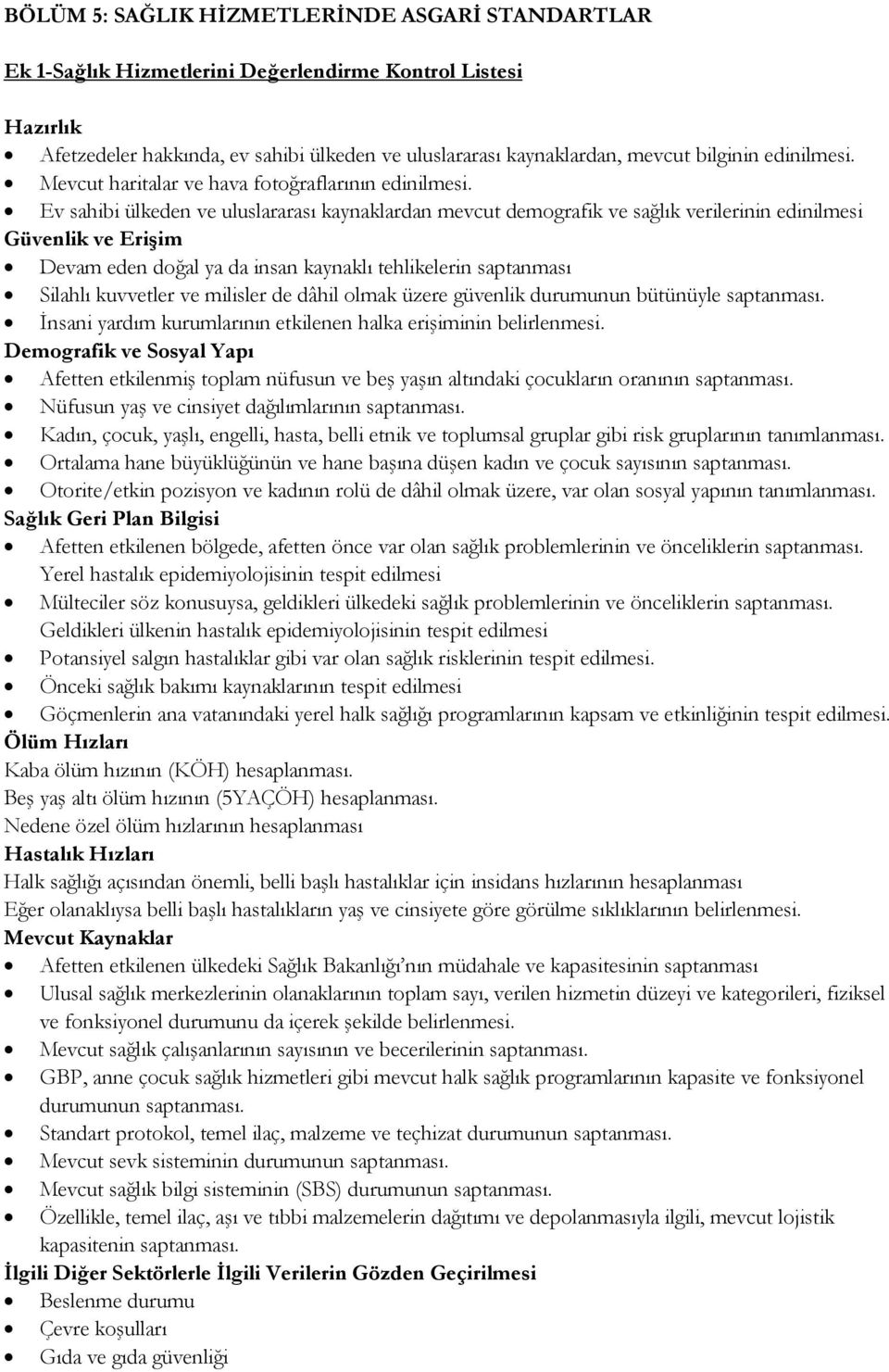 Ev sahibi ülkeden ve uluslararası kaynaklardan mevcut demografik ve sağlık verilerinin edinilmesi Güvenlik ve Erişim Devam eden doğal ya da insan kaynaklı tehlikelerin saptanması Silahlı kuvvetler ve