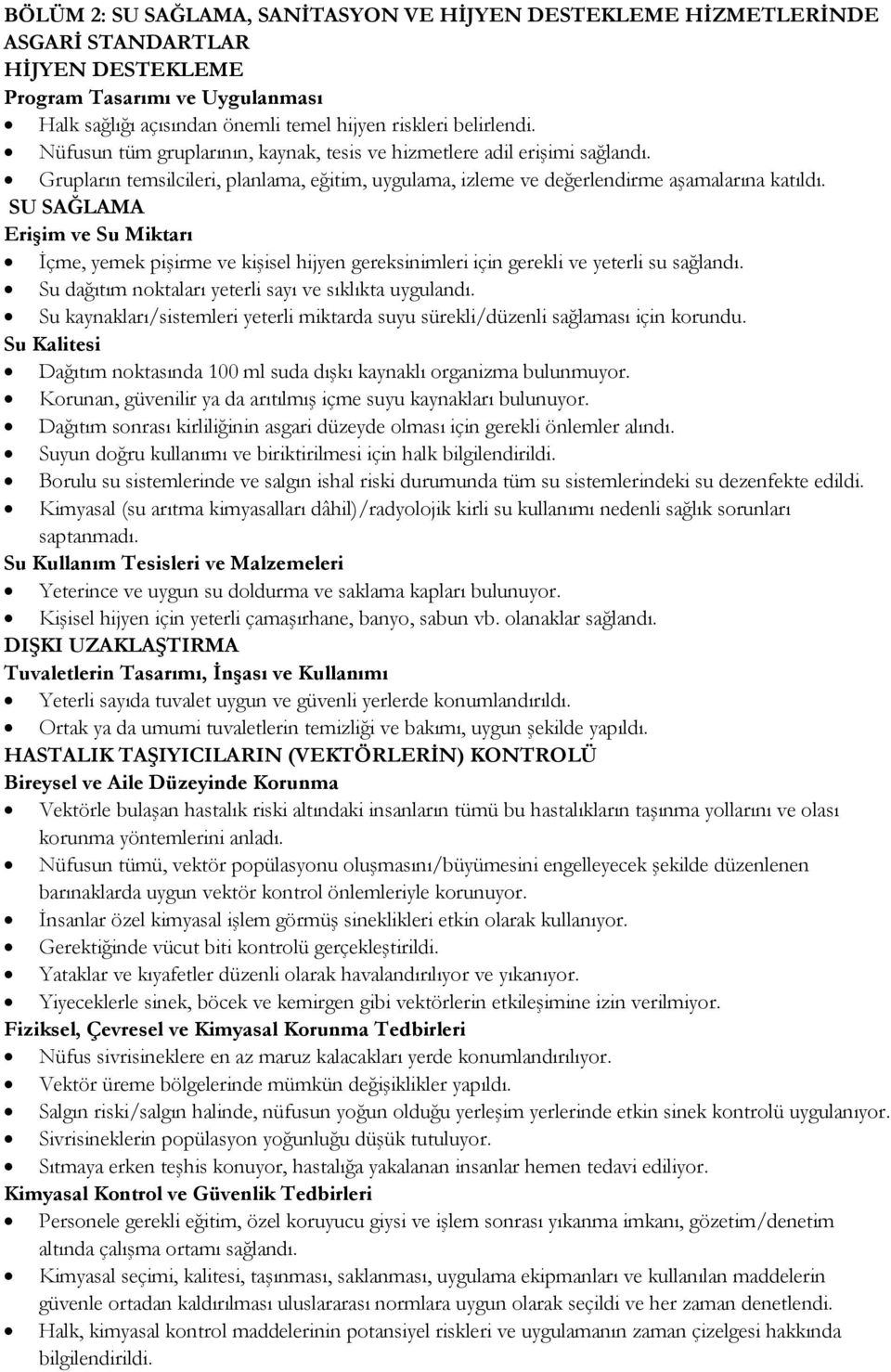 SU SAĞLAMA Erişim ve Su Miktarı Đçme, yemek pişirme ve kişisel hijyen gereksinimleri için gerekli ve yeterli su sağlandı. Su dağıtım noktaları yeterli sayı ve sıklıkta uygulandı.