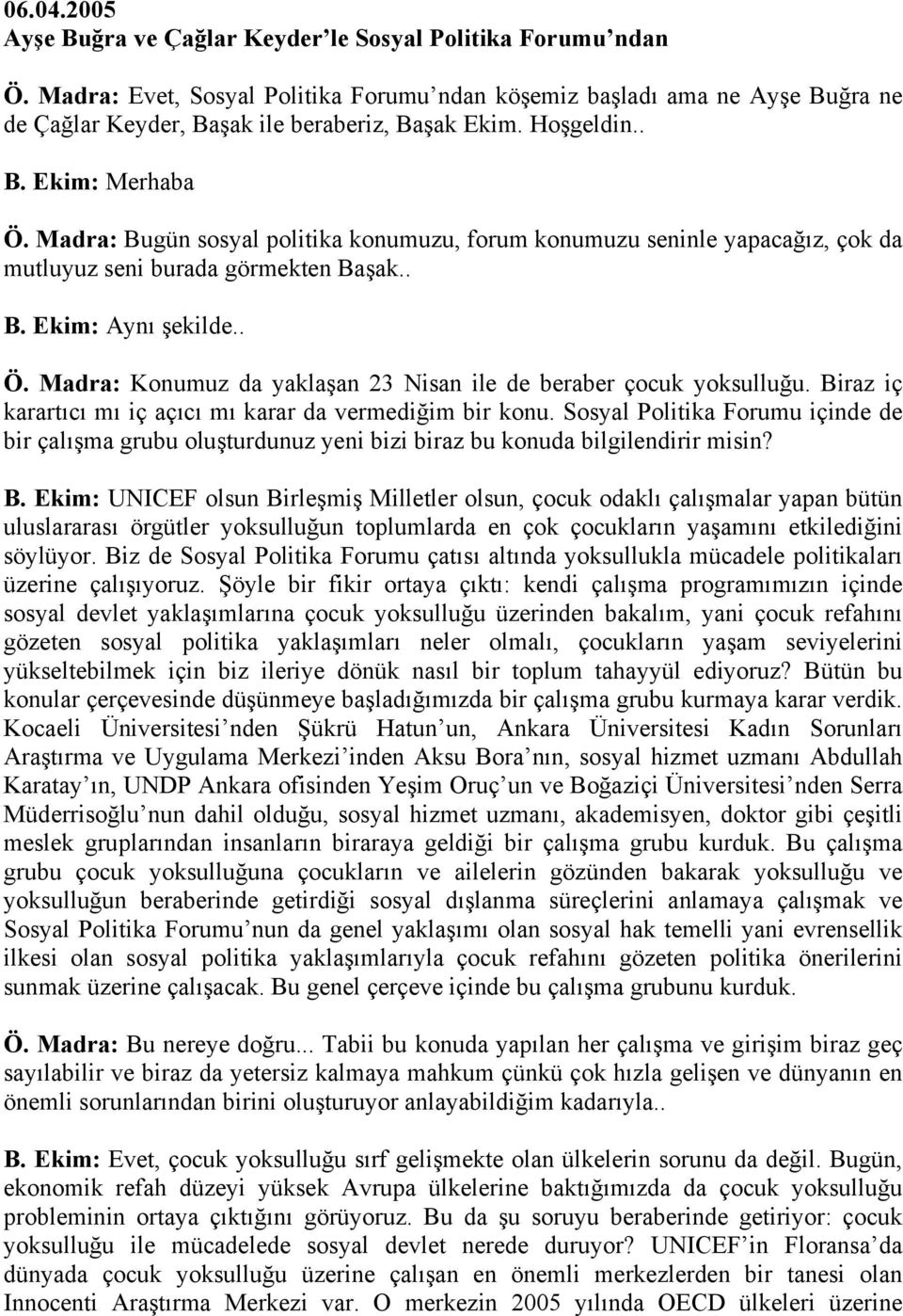 Madra: Bugün sosyal politika konumuzu, forum konumuzu seninle yapacağız, çok da mutluyuz seni burada görmekten Başak.. B. Ekim: Aynı şekilde.. Ö.