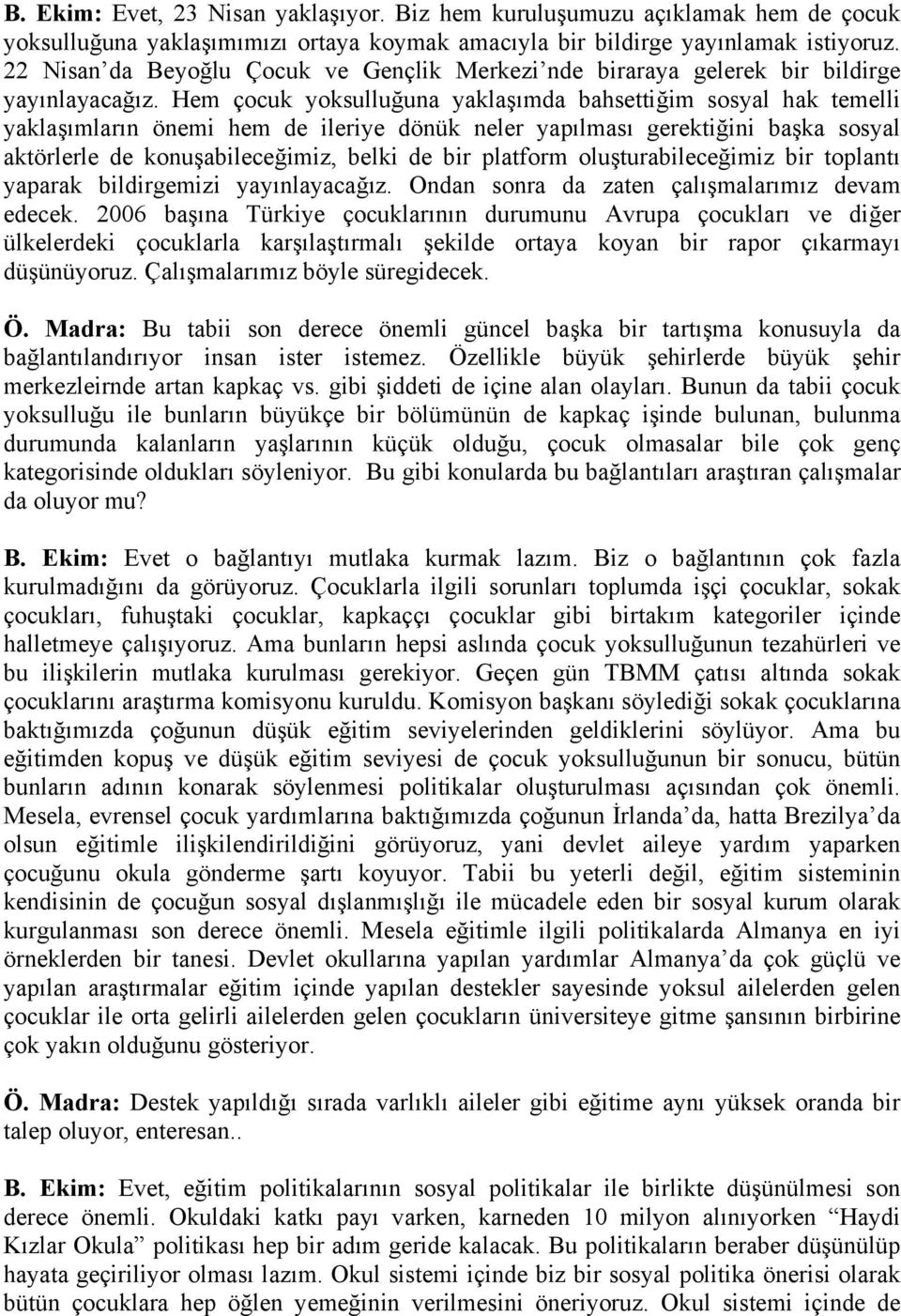 Hem çocuk yoksulluğuna yaklaşımda bahsettiğim sosyal hak temelli yaklaşımların önemi hem de ileriye dönük neler yapılması gerektiğini başka sosyal aktörlerle de konuşabileceğimiz, belki de bir