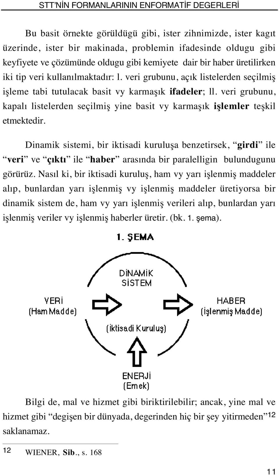 veri grubunu, kapalı listelerden seçilmiş yine basit vy karmaşık işlemler teşkil etmektedir.