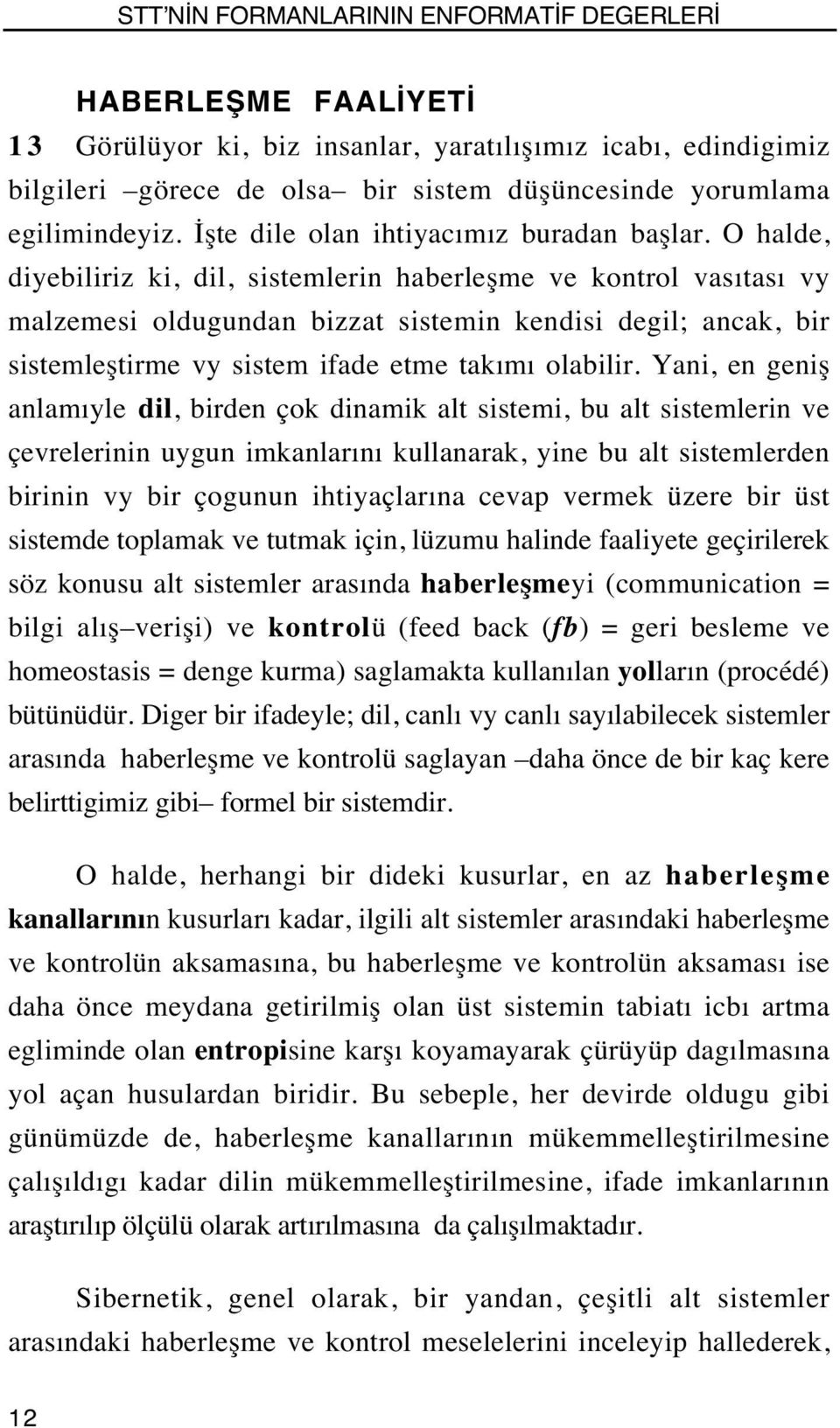 O halde, diyebiliriz ki, dil, sistemlerin haberleşme ve kontrol vasıtası vy malzemesi oldugundan bizzat sistemin kendisi degil; ancak, bir sistemleştirme vy sistem ifade etme takımı olabilir.