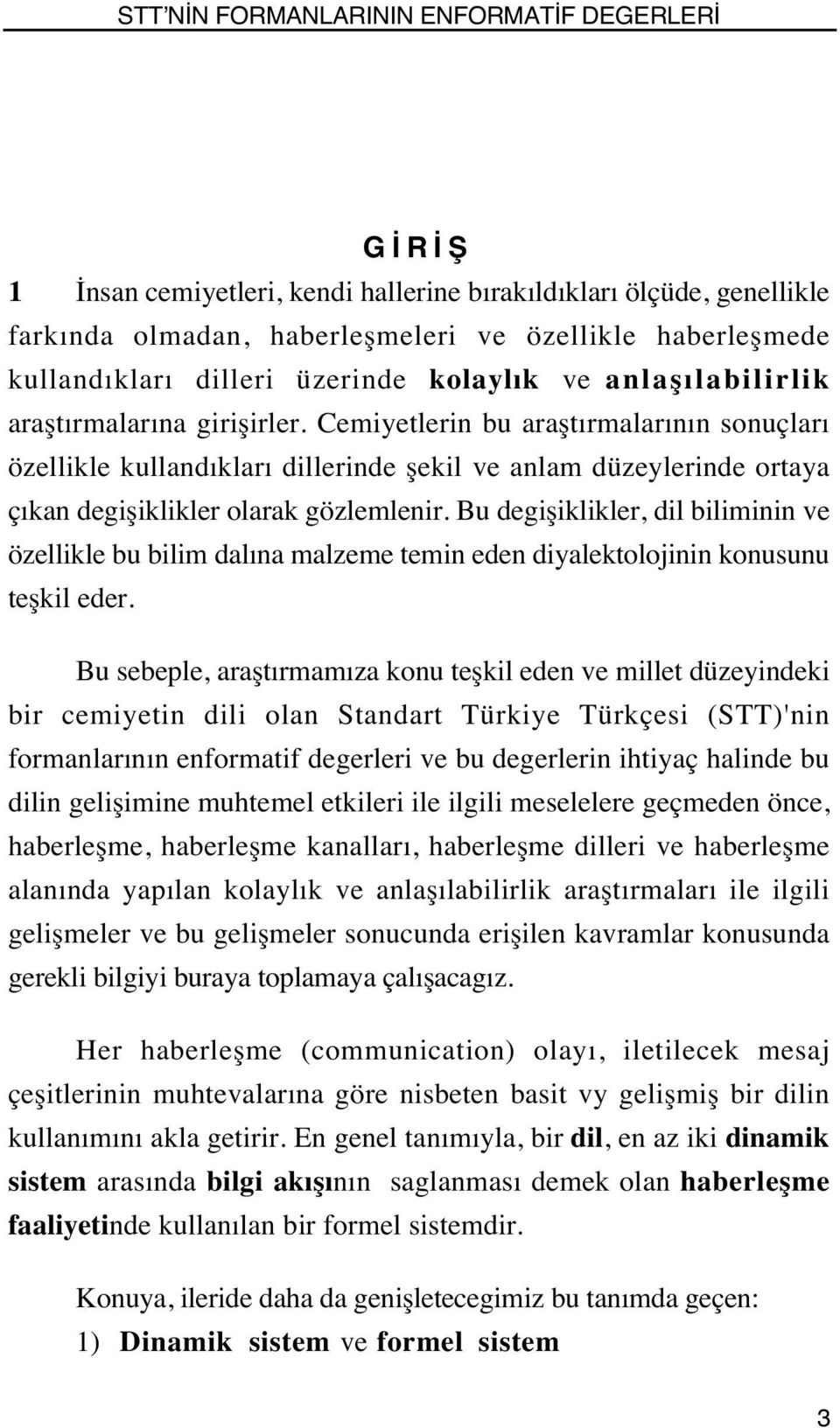 Bu degişiklikler, dil biliminin ve özellikle bu bilim dalına malzeme temin eden diyalektolojinin konusunu teşkil eder.