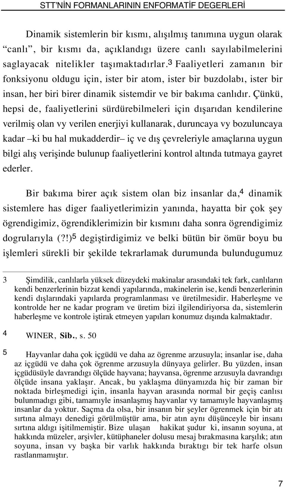 Çünkü, hepsi de, faaliyetlerini sürdürebilmeleri için dışarıdan kendilerine verilmiş olan vy verilen enerjiyi kullanarak, duruncaya vy bozuluncaya kadar ki bu hal mukadderdir iç ve dış çevreleriyle