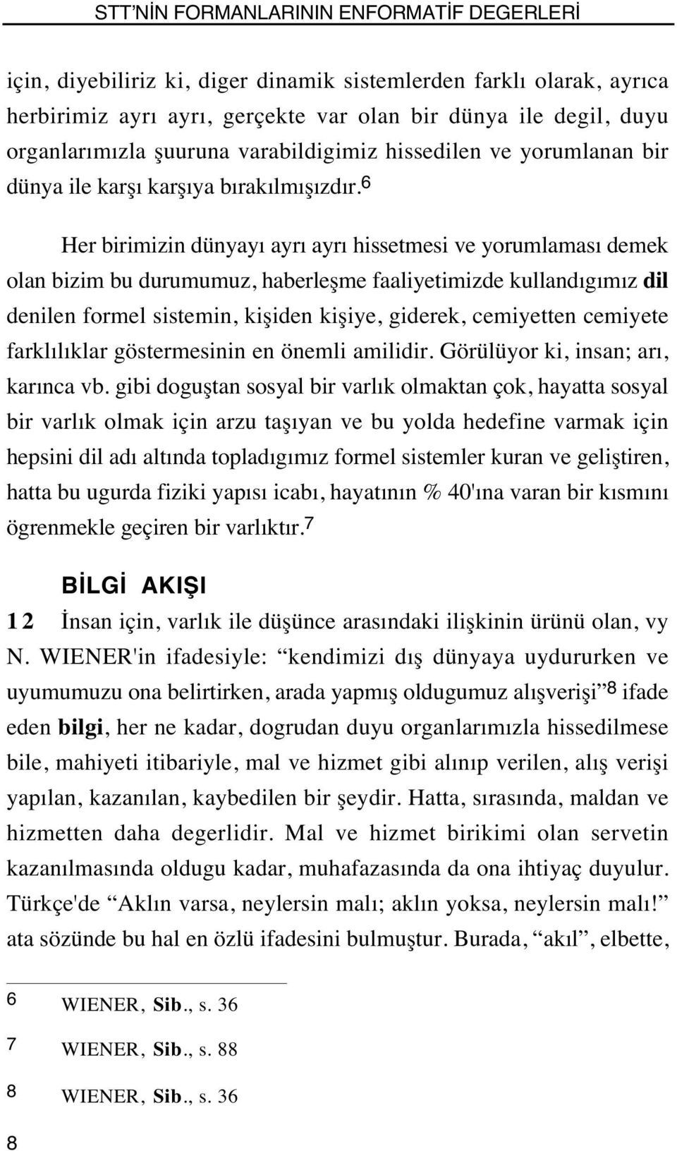 6 Her birimizin dünyayı ayrı ayrı hissetmesi ve yorumlaması demek olan bizim bu durumumuz, haberleşme faaliyetimizde kullandıgımız dil denilen formel sistemin, kişiden kişiye, giderek, cemiyetten