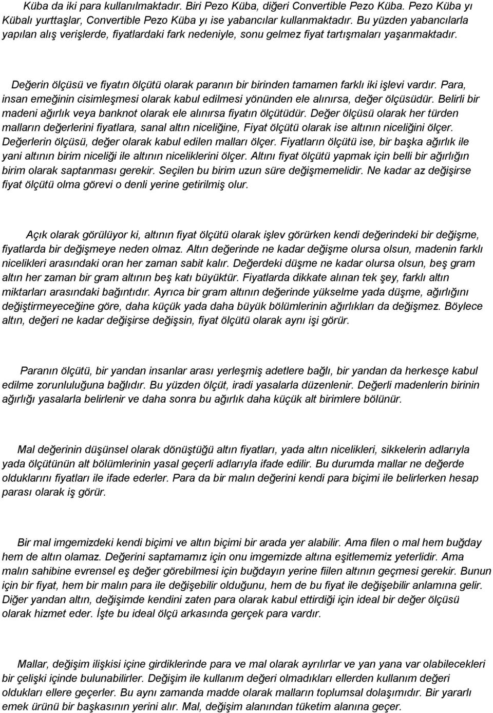 Değerin ölçüsü ve fiyatın ölçütü olarak paranın bir birinden tamamen farklı iki iģlevi vardır. Para, insan emeğinin cisimleģmesi olarak kabul edilmesi yönünden ele alınırsa, değer ölçüsüdür.