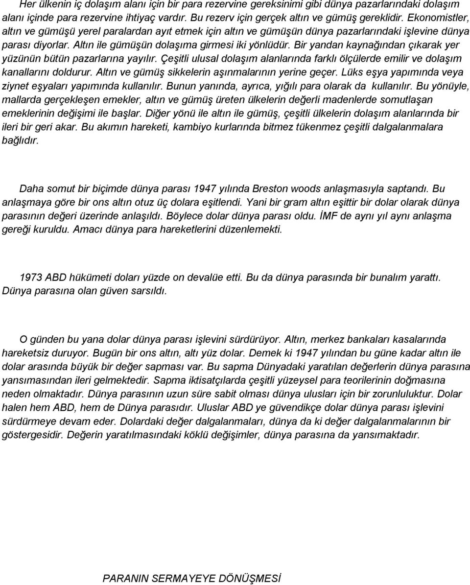 Bir yandan kaynağından çıkarak yer yüzünün bütün pazarlarına yayılır. ÇeĢitli ulusal dolaģım alanlarında farklı ölçülerde emilir ve dolaģım kanallarını doldurur.