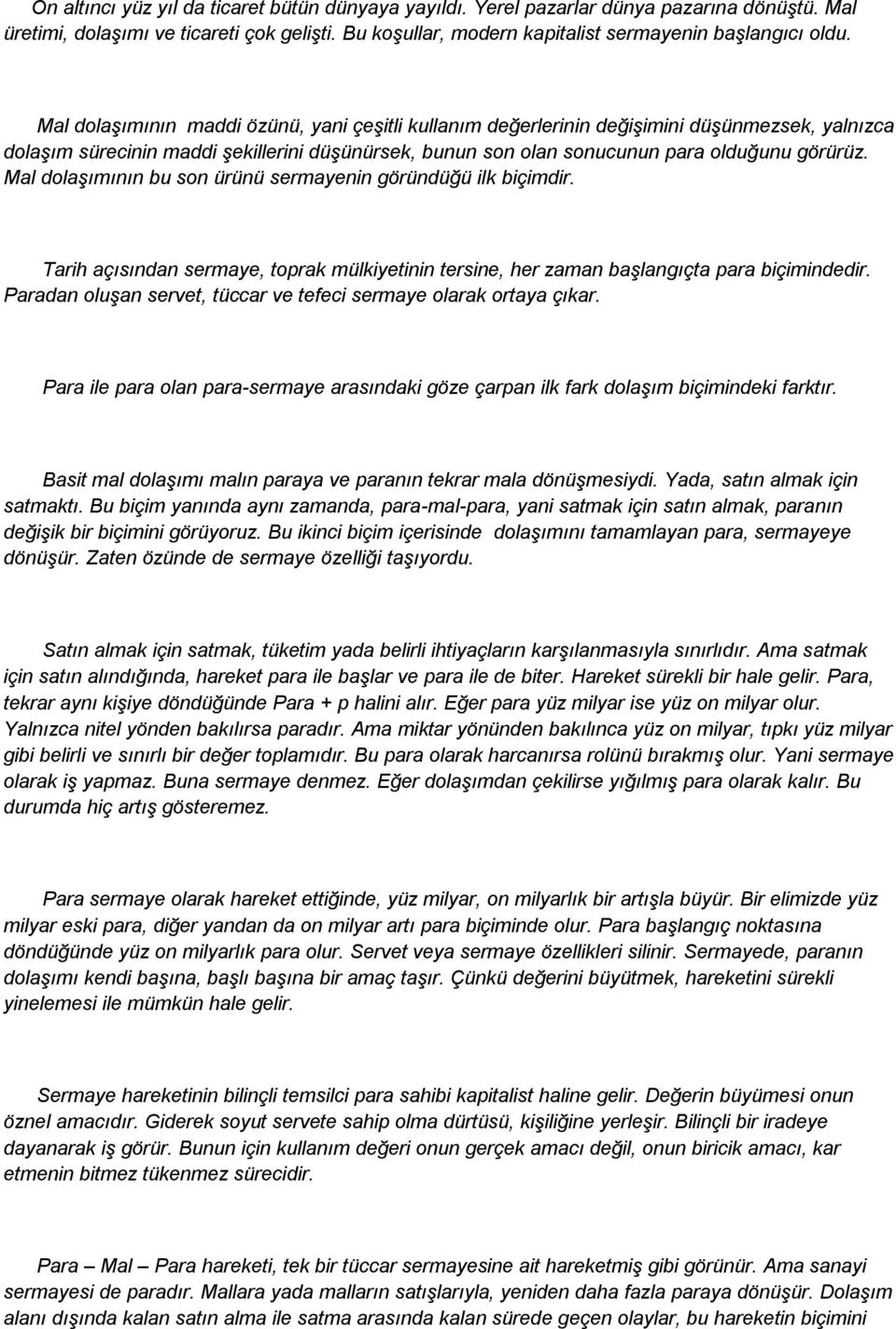 Mal dolaģımının bu son ürünü sermayenin göründüğü ilk biçimdir. Tarih açısından sermaye, toprak mülkiyetinin tersine, her zaman baģlangıçta para biçimindedir.