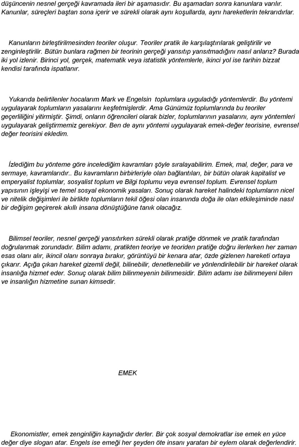 Teoriler pratik ile karģılaģtırılarak geliģtirilir ve zenginleģtirilir. Bütün bunlara rağmen bir teorinin gerçeği yansıtıp yansıtmadığını nasıl anlarız? Burada iki yol izlenir.