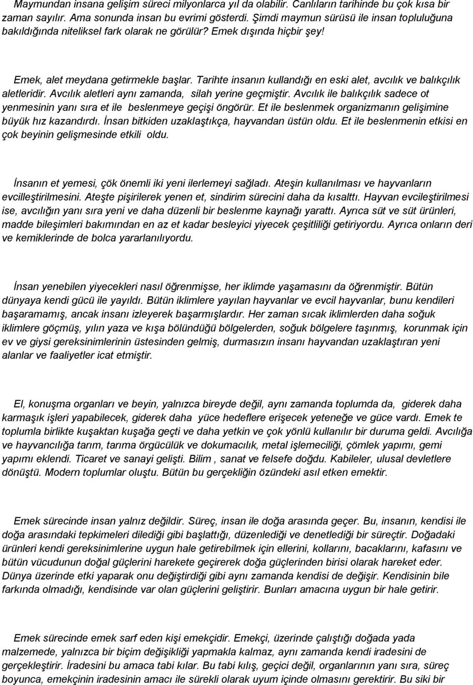 Tarihte insanın kullandığı en eski alet, avcılık ve balıkçılık aletleridir. Avcılık aletleri aynı zamanda, silah yerine geçmiģtir.