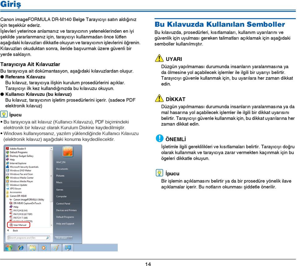 öğrenin. Kılavuzları okuduktan sonra, ileride başvurmak üzere güvenli bir yerde saklayın. Tarayıcıya Ait Kılavuzlar Bu tarayıcıya ait dokümantasyon, aşağıdaki kılavuzlardan oluşur.