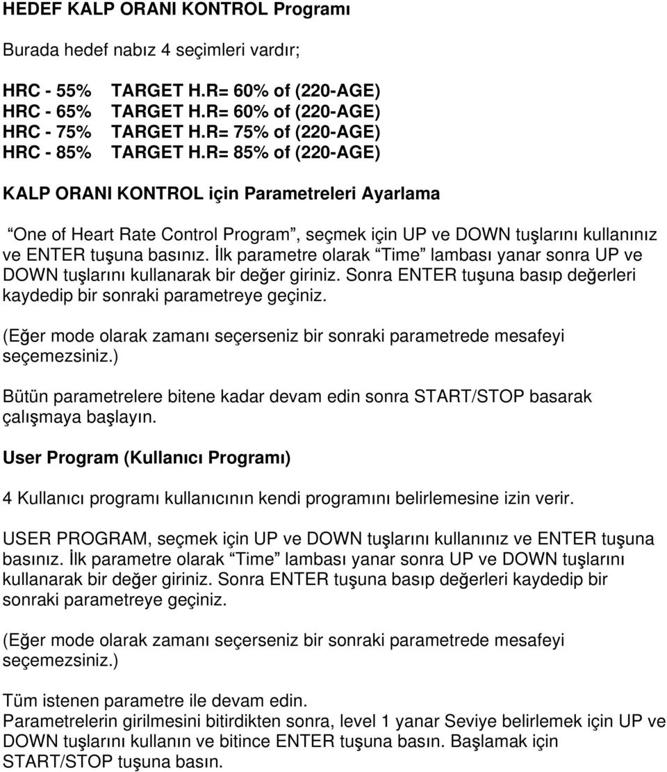 lk parametre olarak Time lambas yanar sonra UP ve DOWN tu lar n kullanarak bir de er giriniz. Sonra ENTER tu una bas p de erleri kaydedip bir sonraki parametreye geçiniz.