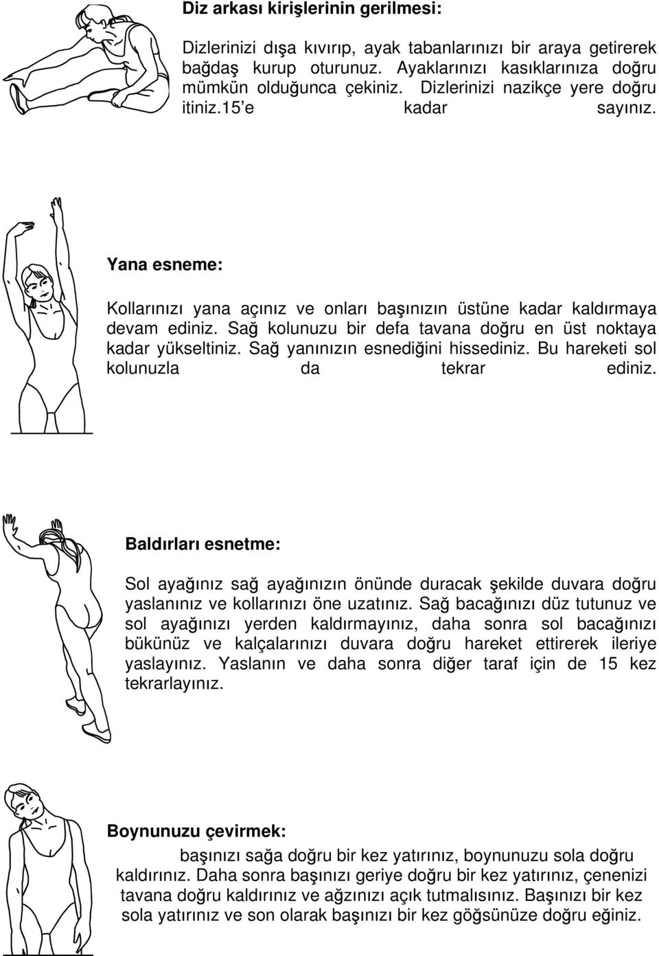 Sa kolunuzu bir defa tavana do ru en üst noktaya kadar yükseltiniz. Sa yan n z n esnedi ini hissediniz. Bu hareketi sol kolunuzla da tekrar ediniz.