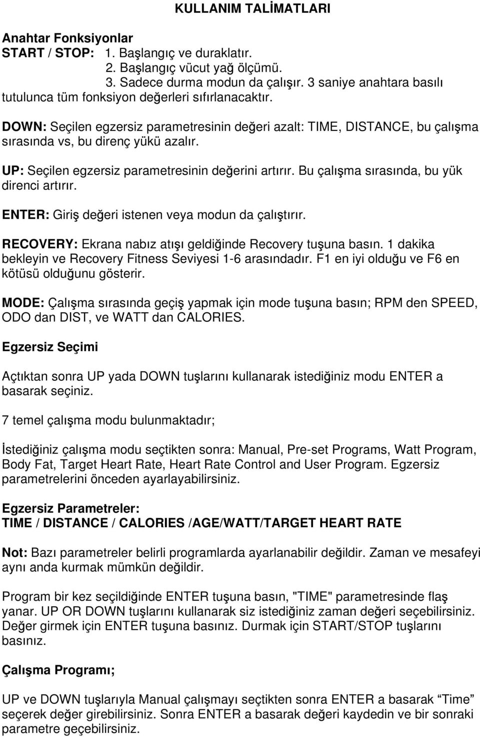 ma UP: Seçilen egzersiz parametresinin de erini art r r. Bu çal direnci art r r. ma s ras nda, bu yük ENTER: Giri de eri istenen veya modun da çal t r r.