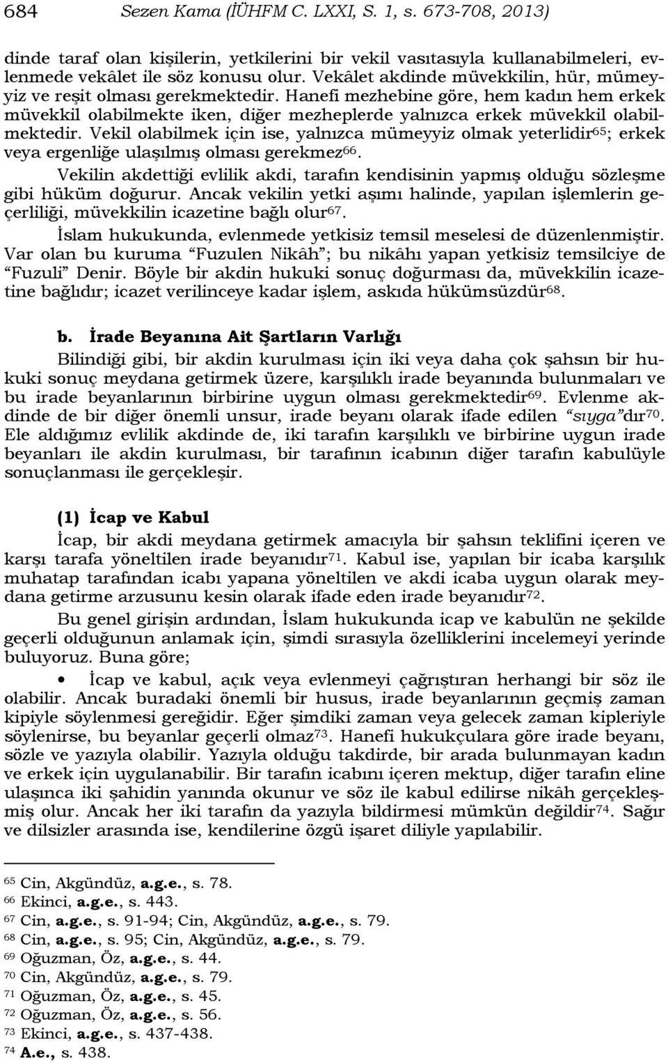 Vekil olabilmek için ise, yalnızca mümeyyiz olmak yeterlidir 65 ; erkek veya ergenliğe ulaşılmış olması gerekmez 66.