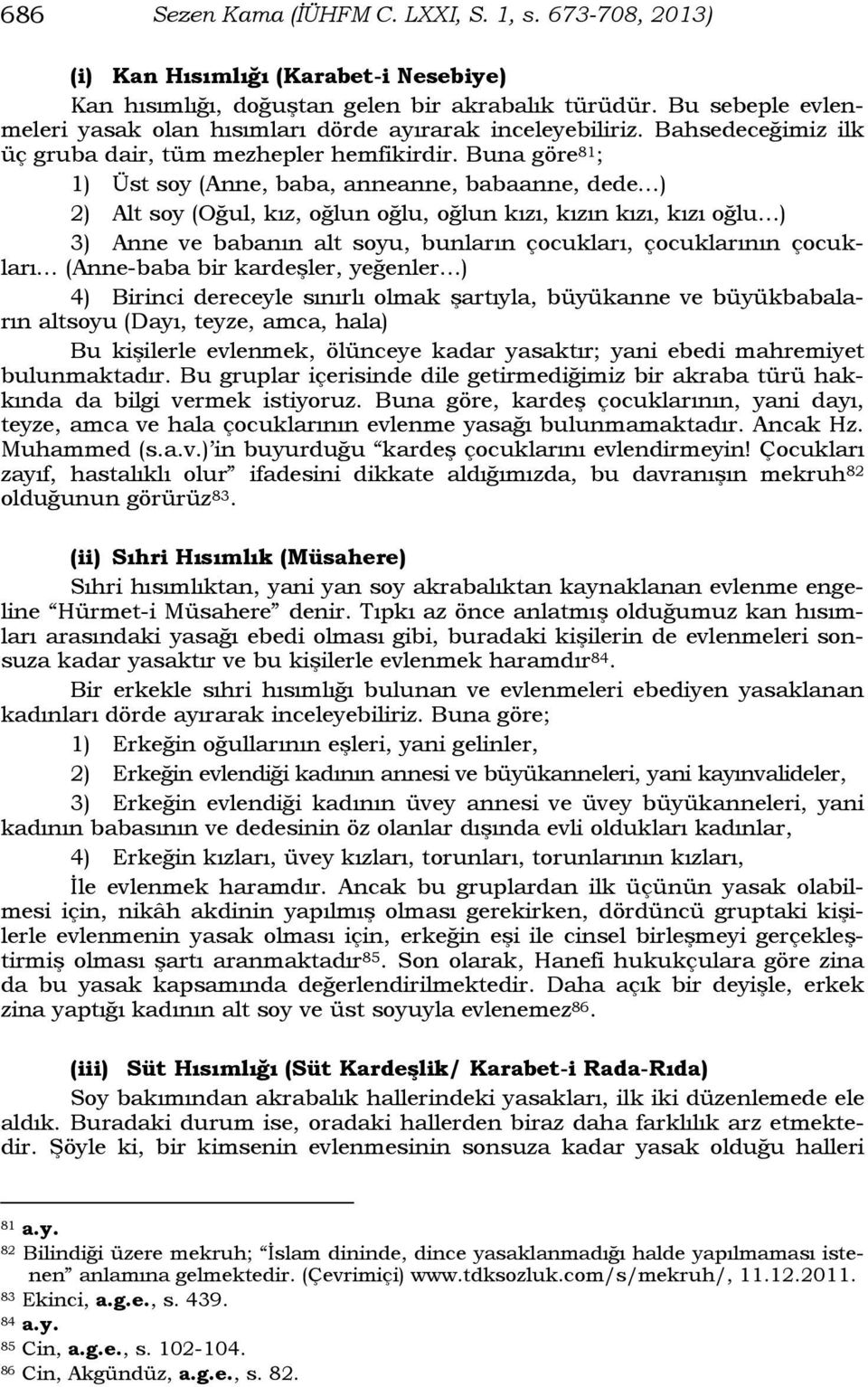 Buna göre 81 ; 1) Üst soy (Anne, baba, anneanne, babaanne, dede ) 2) Alt soy (Oğul, kız, oğlun oğlu, oğlun kızı, kızın kızı, kızı oğlu ) 3) Anne ve babanın alt soyu, bunların çocukları, çocuklarının