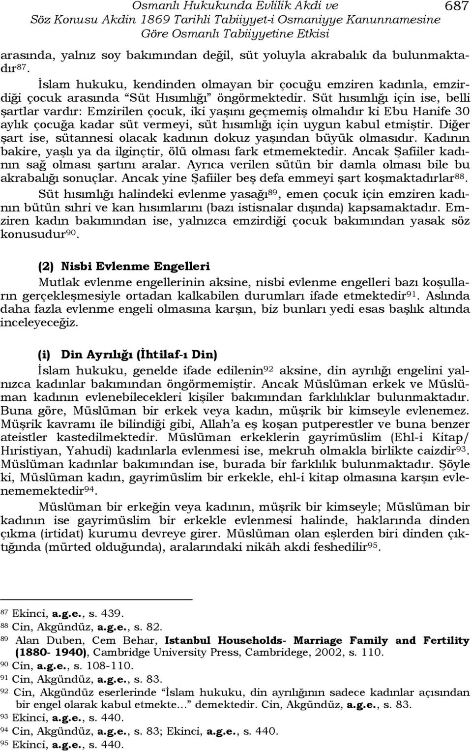 Süt hısımlığı için ise, belli şartlar vardır: Emzirilen çocuk, iki yaşını geçmemiş olmalıdır ki Ebu Hanife 30 aylık çocuğa kadar süt vermeyi, süt hısımlığı için uygun kabul etmiştir.