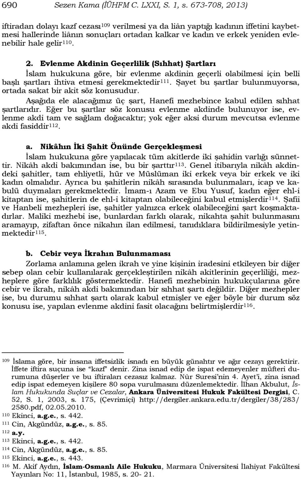 110. 2. Evlenme Akdinin Geçerlilik (Sıhhat) Şartları İslam hukukuna göre, bir evlenme akdinin geçerli olabilmesi için belli başlı şartları ihtiva etmesi gerekmektedir 111.