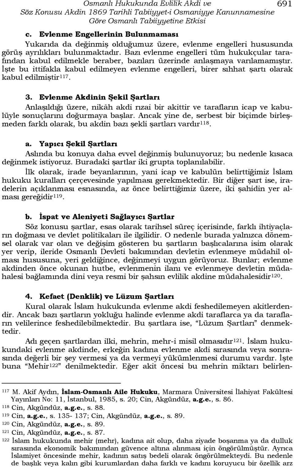 Bazı evlenme engelleri tüm hukukçular tarafından kabul edilmekle beraber, bazıları üzerinde anlaşmaya varılamamıştır.